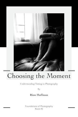 Choose the Moment: Understanding Timing in Photography (Foundations of Photography