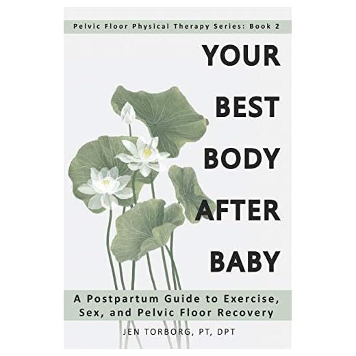 Your Best Body after Baby: A Postpartum Guide to Exercise, Sex, and Pelvic Floor Recovery (Pelvic Floor Physical Therapy Series: Book 2)