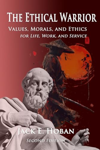 The Ethical Warrior: Values, Morals, and Ethics for Life, Work,