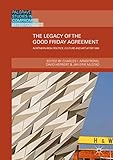  The Legacy of the Good Friday Agreement: Northern Irish Politics, Culture and Art after 1998 (Palgrave Studies in Compromise after Conflict) (English Edition)