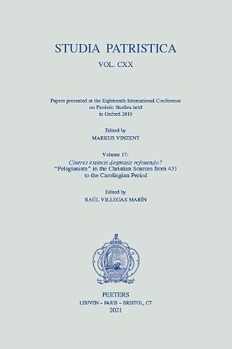 Studia Patristica - Papers Presented at the Eighteenth International Conference on Patristic Studies Held in Oxford 2019: Cineres Extincti Dogmatis ... from 431 to the Carolingian Period (17)
