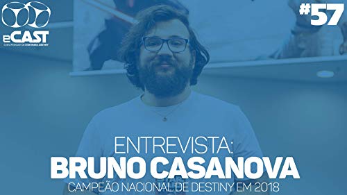 eCast 57 &ndash; Entrevista: Bruno Casanova, campe&atilde;o nacional de Destiny em 2018