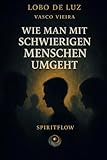 WIE MAN MIT SCHWIERIGEN MENSCHEN UMGEHT: Innere Stärke bewahren und klare Grenzen setzen (MENSCH & BEZIEHUNG) (German Edition)
