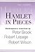 Hamlet in Pieces: Shakespeare Reworked by Peter Brook, Robert Lepage and Robert Wilson