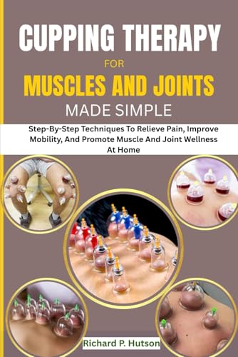 livre CUPPING THERAPY FOR MUSCLES AND JOINTS MADE SIMPLE: Step-By-Step Techniques To Relieve Pain, Improve Mobility, And Promote Muscle And Joint Wellness At Home