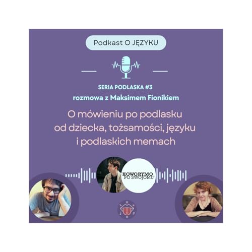 O m&oacute;wieniu po podlasku od dziecka, tożsamości, językach i podlaskich memach | Rozmowa z Maksymem Fionikiem - Howorymo po swojomu | SERIA PODLASKA #3