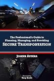 The Professional's Guide to Planning, Managing, and Providing Secure Transportation