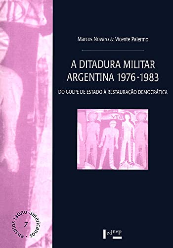 A Ditadura Militar Argentina 1976-1983: do Golpe de Estado à Restauração Democrática (Volume 1)