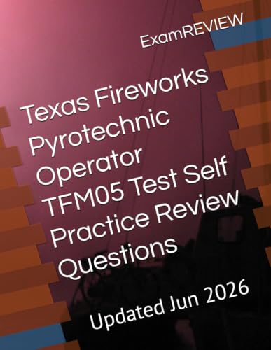 Texas Fireworks Pyrotechnic Operator TFM05 Test Self Practice Review Questions