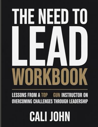 The Need To Lead Workbook: Lessons from a Top Gun