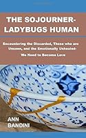 The Sojourner-Ladybugs Human : Encountering the Discarded, Those Who Are Unseen, and the Emotionally Unhealed- We Need to Become Love 1092393781 Book Cover