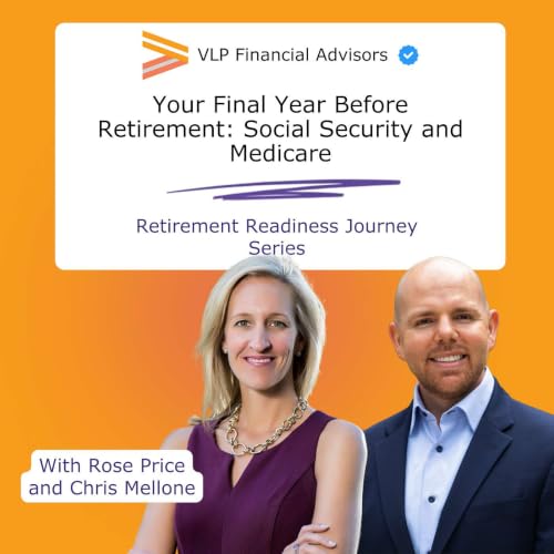 Retirement Readiness: Your Final Year Before Retirement - Social Security and Medicare (Ep. 7)