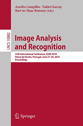 Image Analysis and Recognition: 15th International Conference, ICIAR 2018, Póvoa de Varzim, Portugal, June 27–29, 2018, Proceedings (Lecture Notes in Computer Science, 10882)