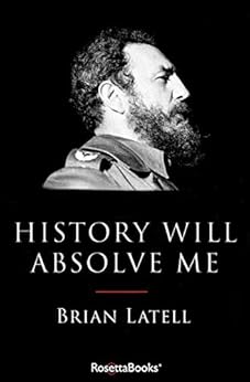 History Will Absolve Me: Fidel Castro by [Brian Latell]