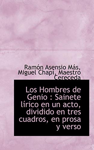 Los Hombres de Genio: Sainete L Rico En Un Acto, Dividido En Tres Cuadros, En...
