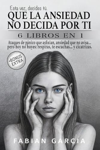 Que la ansiedad no decida por ti: 6 Libros en 1: Ataques de pánico que asfixian, ansiedad que no avisa… pero hoy no huyes: respiras, te escuchas… y cicatrizas. Esta vez , decides tú.