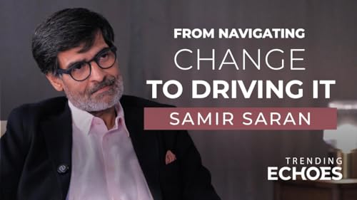 Trending Echoes Podcast S2 | From Navigating Change to Driving It &mdash; A Conversation with Samir Saran