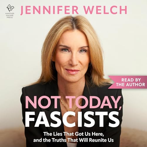Not Today, Fascists: The Lies That Got Us Here, and the Truths Th...
