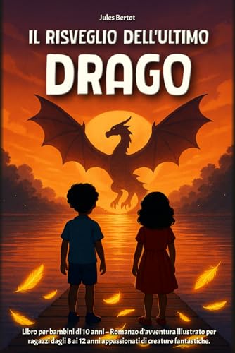 Il Risveglio dell’Ultimo Drago: Libro per bambini di 10 anni – Romanzo d’avventura illustrato per ragazzi dagli 8 ai 12 anni appassionati di creature fantastiche