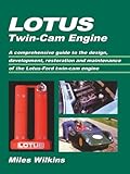Lotus Twin-Cam Engine: A comprehensive guide to the design, development, restoration and maintenance of the Lotus-Ford t
