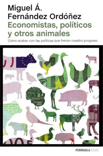 Economistas, políticos y otros animales: Cómo acabar con las políticas que frenan nuestro progreso (ATALAYA)
