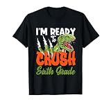 I'm Ready To Crush Sixth Grade T Rex Student Back To School T-Shirt