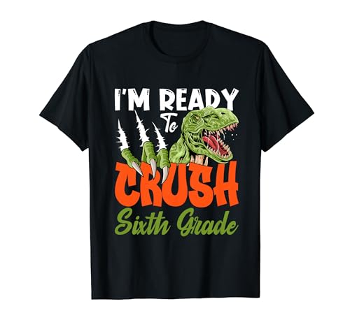 I'm Ready To Crush Sixth Grade T Rex Student Back To School T-Shirt