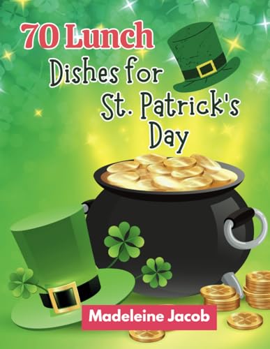 70 Lunch Dishes for St. Patrick's Day: St. Patrick's Day Lunch Dishes: A Cookbook Irish Eats