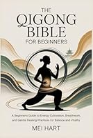 THE QIGONG BIBLE FOR BEGINNERS: A Beginner’s Guide to Energy Cultivation, Breathwork, and Gentle Healing Practices for Balance and Vitality B0G3GW4B54 Book Cover