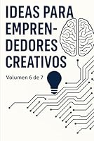 Ideas para Emprendedores Creativos: Volumen 6 de la Enciclopedia de los 50 Negocios con IA (Ordenada: Incluye los números junto a los títulos para ... No incluye los núm) (Spanish Edition) B0F5WP9516 Book Cover
