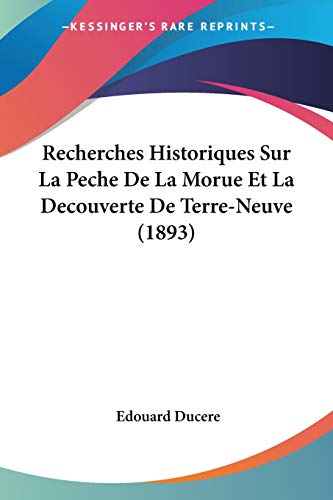 Recherches Historiques Sur La Peche De La Morue Et La Decouverte De Terre-Neuve (1893) (French Edition)