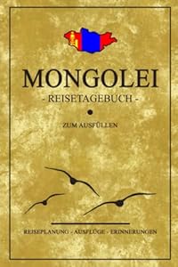 Mongolei Reisetagebuch zum Ausfüllen: Kleines Notizbuch und Reisebuch Geschenk / Fahne Mongolei Reise Tagebuch zum Wandern, Camping und Backpacking / Backpacker Urlaub Mongolia Souvenir