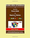 Rubik-Veda Upanishad: A Step by Step Picture Guide for Beginners Solution to Rubiks Cube: A fool-proof algorithm to solve any 3x3 cube. Any of its 43,252,003,274,489,856,000 combinations