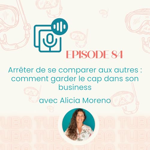 #84 - Arrêter de se comparer aux autres : comment garder le cap dans son business - avec Alicia Moreno
