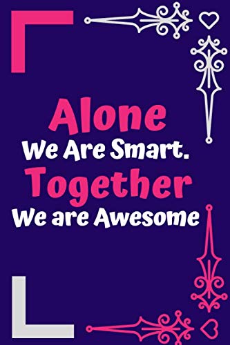 Alone We Are Smart. Together We are Awesome: Lined Notebook or Journal with 100 Page & Size 6x9 Inch For Yourself or Gift Someone