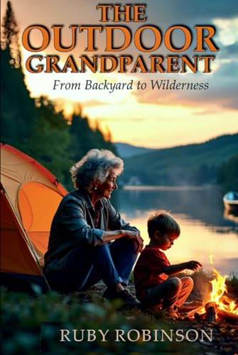 The Outdoor Grandparent: From Backyard To Wilderness