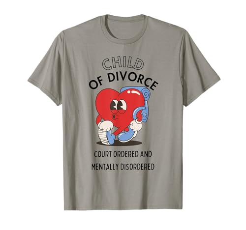 Child Of Divorce Court Ordered And Mentally T-Shirt