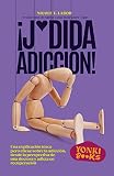 ¡J*dida adicción!: Una explicación tosca pero eficaz sobre la adicción, desde la perspectiva de una doctora y adicta en recuperación (Yonki Books nº 4)