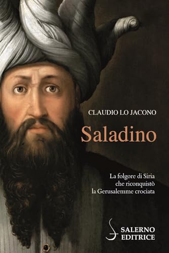 Saladino. La folgore di Siria che riconquistò la Gerusalemme crociat