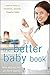 The Better Baby Book: How to Have a Healthier, Smarter, Happier Baby