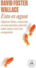 Esto es agua: Algunas ideas, expuestas en una ocasión especial, sobre cómo vivir con compasión (Random House)
