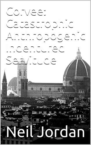Corvee: Catastrophic Anthropogenic Indentured Servitude (A dystopian catastrophic anthropogenic satirical novel series. Book 3) (English Edition)