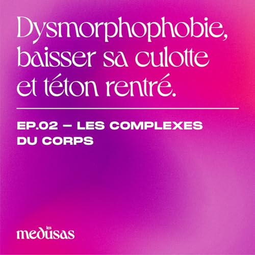 S1 EP.02 - Dysmorphophobie, baisser sa culotte et t&eacute;ton rentr&eacute; - Les complexes du corps (avec Carmela)