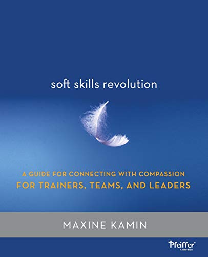 Soft Skills Revolution: A Guide for Connecting with Compassion for Trainers, Teams, and Leaders
