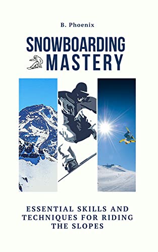 Snowboarding Mastery: Essential Skills and Techniques for riding the slopes