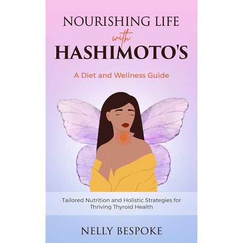 Audiobook: Nourishing Life with Hashimoto's: A Diet and Wellness Guide by Nelly Bespoke episode artwork