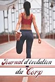 JOURNAL D'ÉVOLUTION DU CORP: CARNET À COMPLÉTER POUR VOS OBJECTIFS PHYSIQUES /PERTE DE POIDS ET...