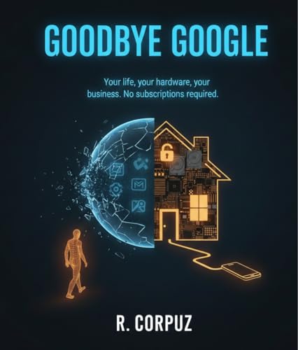 Goodbye Google: Your life, your hardware, your business. No subscriptions required.