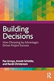 Building Decisions: How Choosing by Advantages Drives Project Success