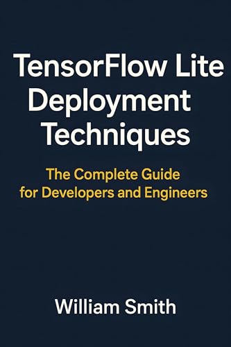 TensorFlow Lite Deployment Techniques: The Complete Guide for Developers and Engineers